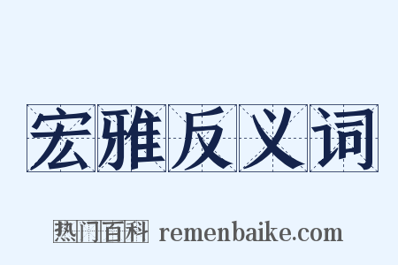 宏雅反义词是什么意思的图片